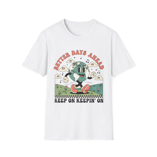 Better Days Ahead , Keep On Keepin' On , Unisex Softstyle T-Shirt.
