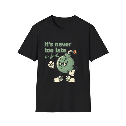 It's Never Too Late To Fail , Unisex Softstyle T-Shirt.