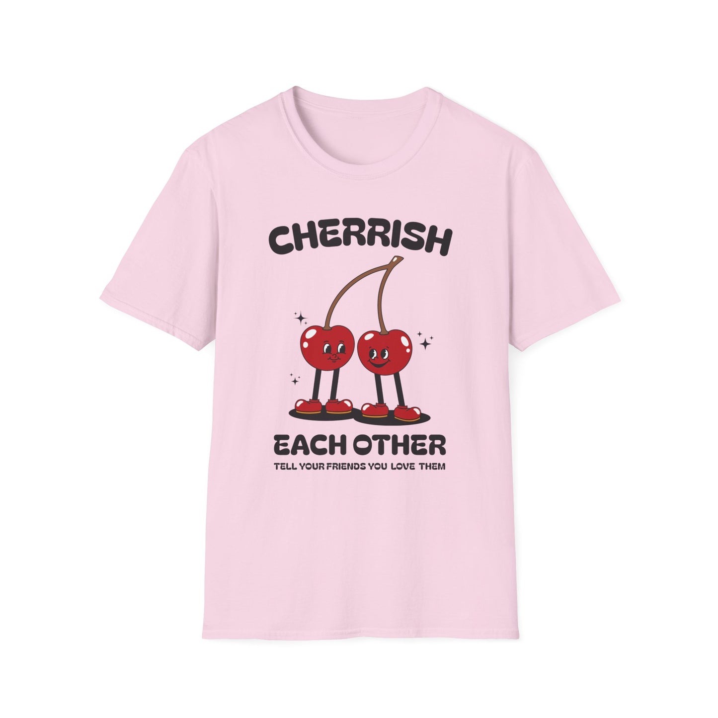 Cherrish Each Other , Tell Your Friends You Love Them , Unisex Softstyle T-Shirt.