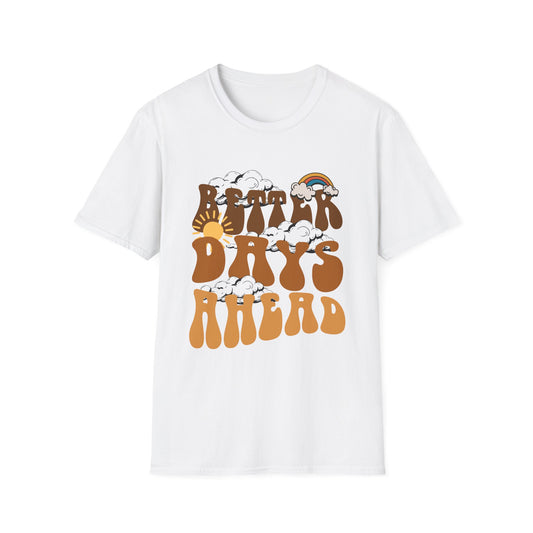 Better Days Ahead , Unisex Softstyle T-Shirt.
