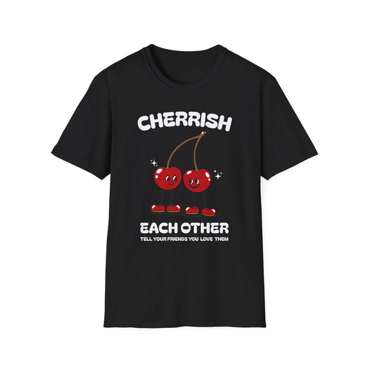 Cherrish Each Other , Tell Your Friends You Love Them , Unisex Softstyle T-Shirt.