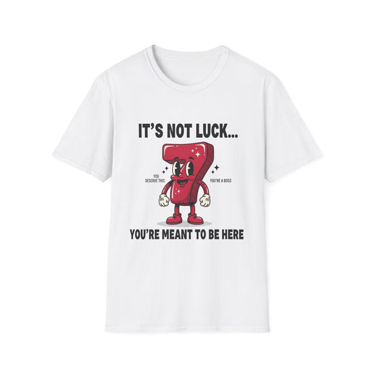 It's Not Luck You're Meant to Be Here , Unisex Softstyle T-Shirt.