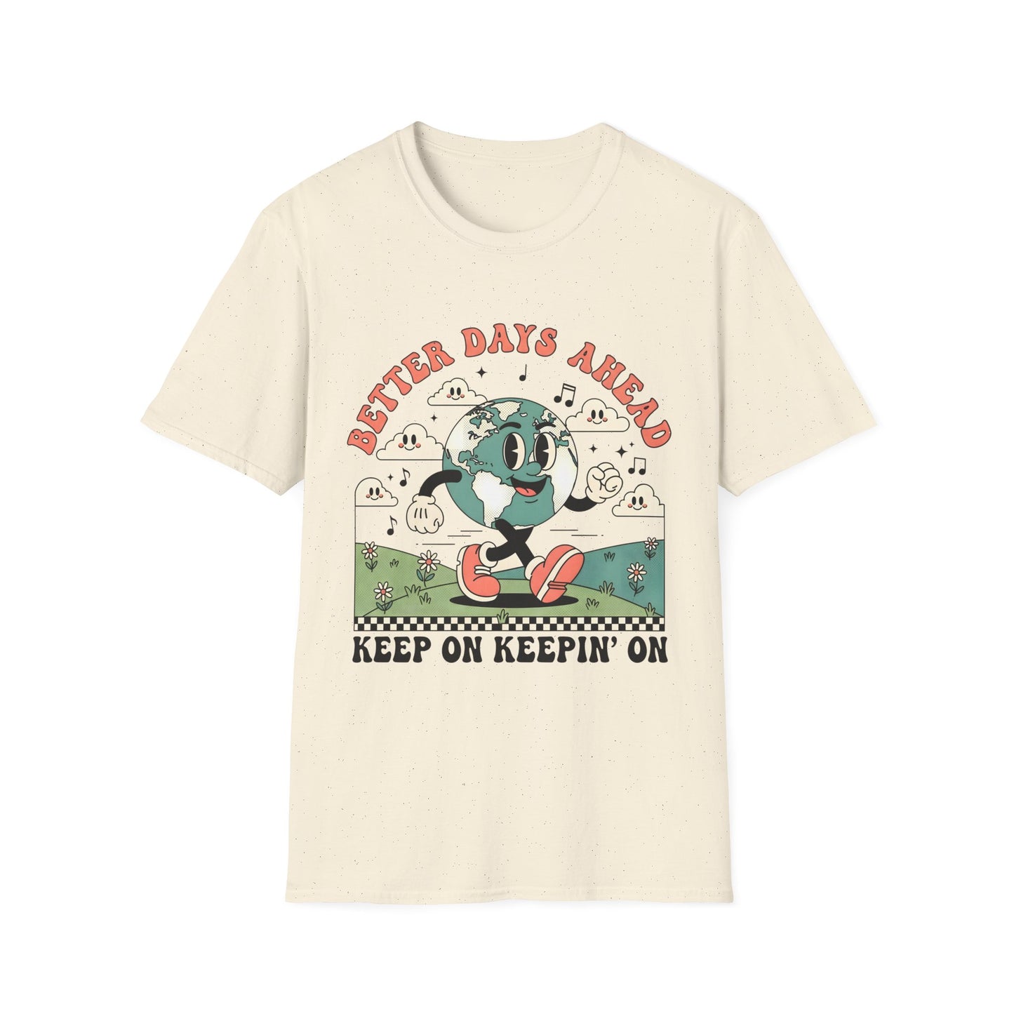 Better Days Ahead , Keep On Keepin' On , Unisex Softstyle T-Shirt.