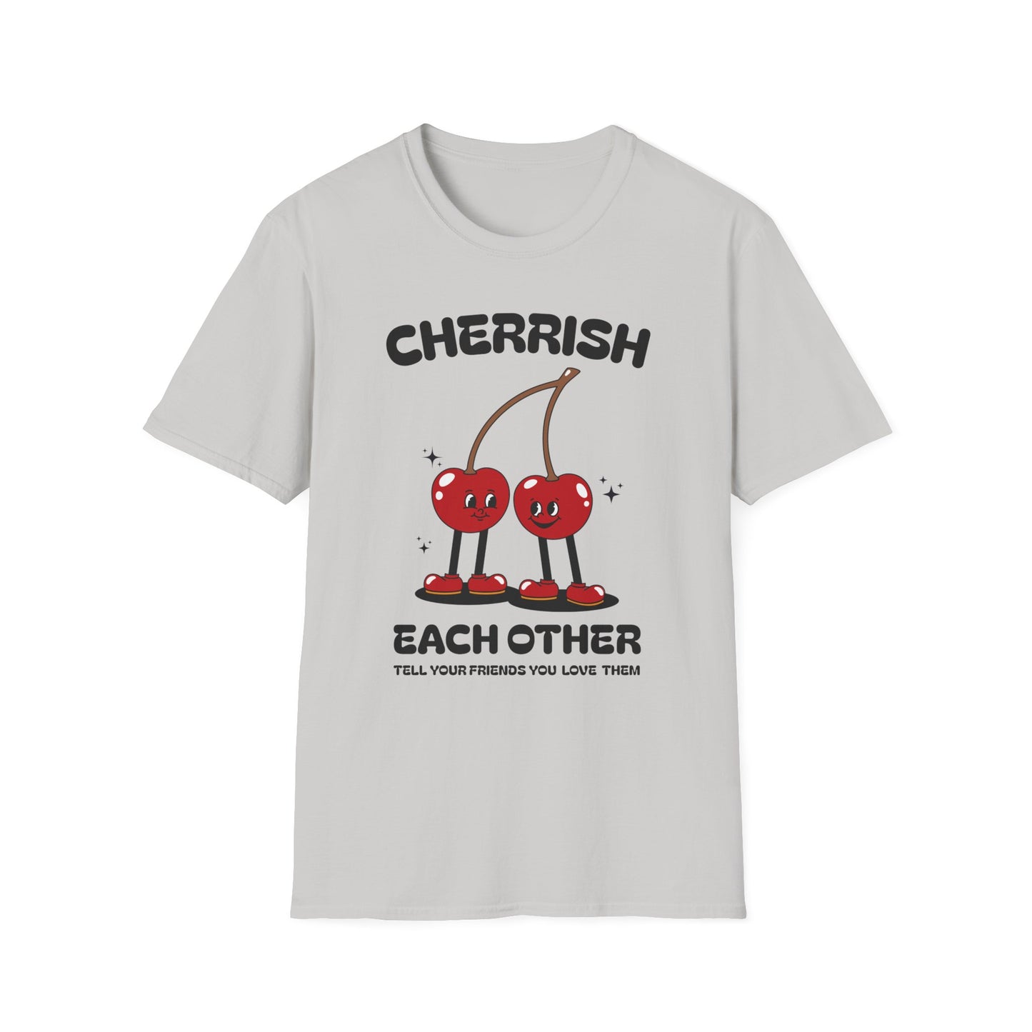 Cherrish Each Other , Tell Your Friends You Love Them , Unisex Softstyle T-Shirt.
