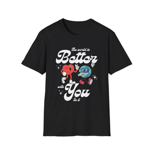 The world is better whith you in it , Unisex Softstyle T-Shirt.