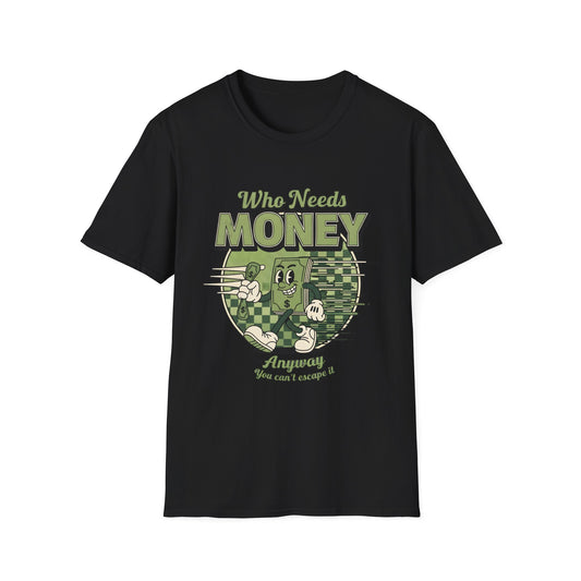 Who Needs Money Anyway, Unisex Softstyle T-Shirt.
