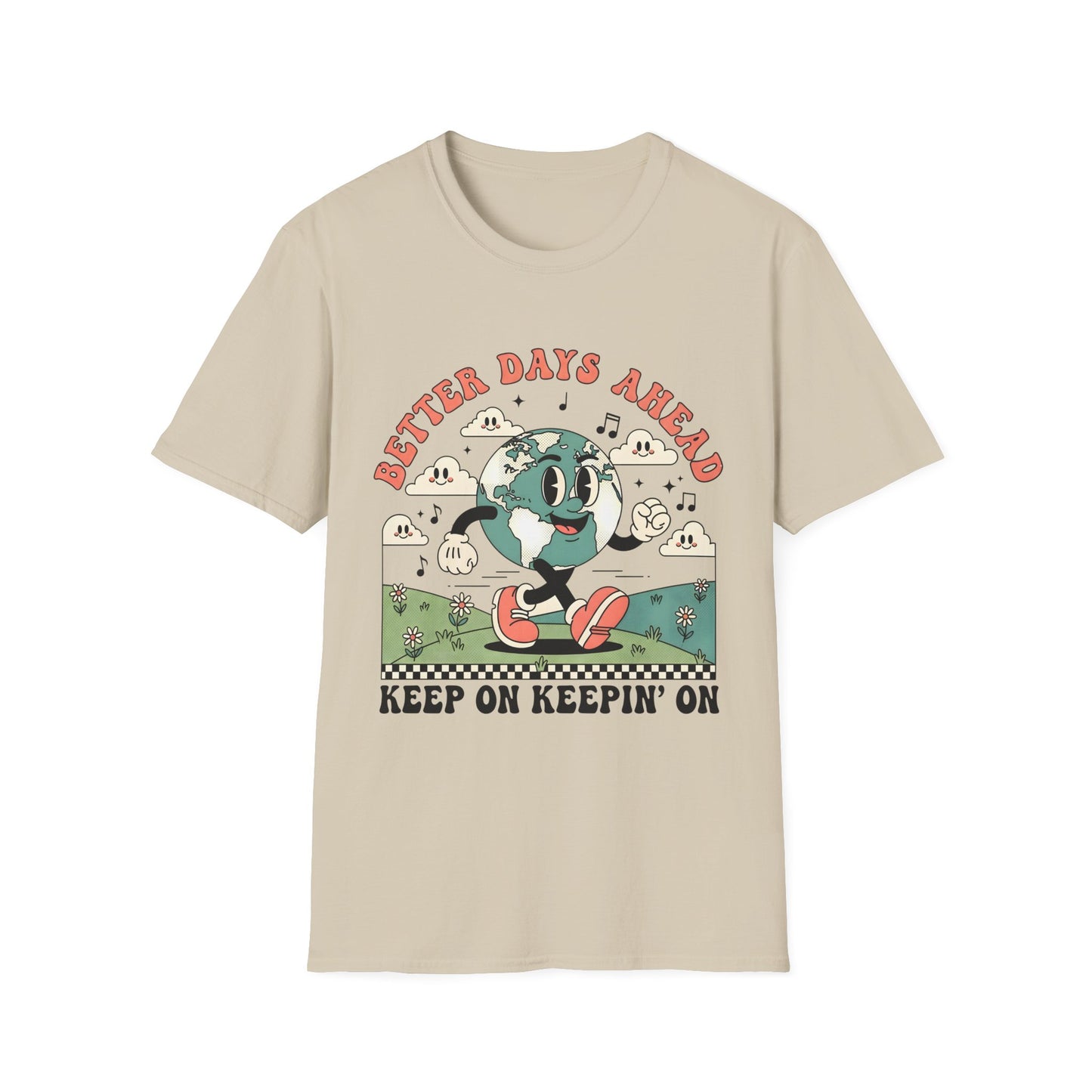 Better Days Ahead , Keep On Keepin' On , Unisex Softstyle T-Shirt.