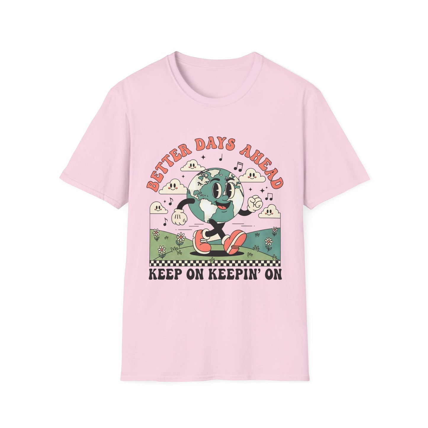 Better Days Ahead , Keep On Keepin' On , Unisex Softstyle T-Shirt.
