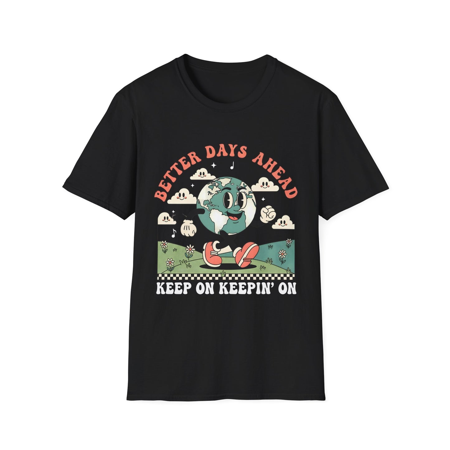 Better Days Ahead , Keep On Keepin' On , Unisex Softstyle T-Shirt.