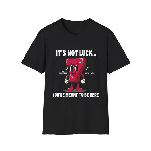 It's Not Luck You're Meant to Be Here , Unisex Softstyle T-Shirt.