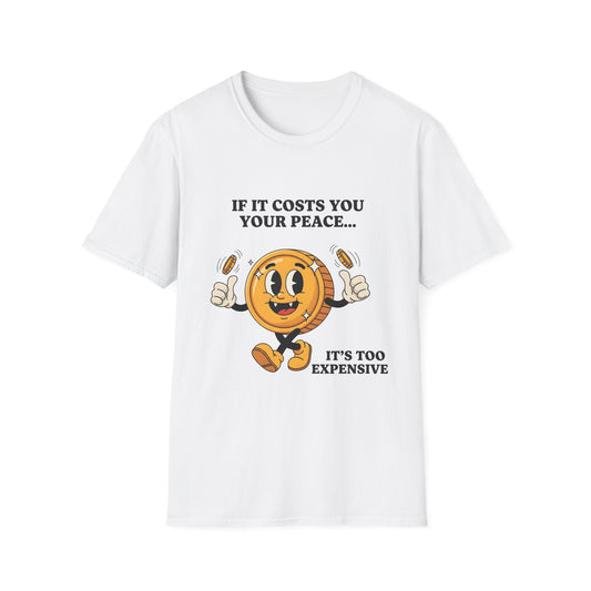 If It Cost You Your Peace , It Too Expensive , Unisex Softstyle T-Shirt.
