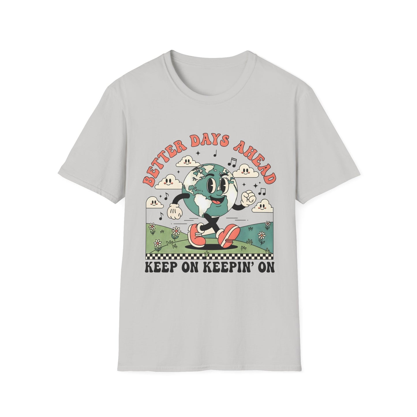 Better Days Ahead , Keep On Keepin' On , Unisex Softstyle T-Shirt.