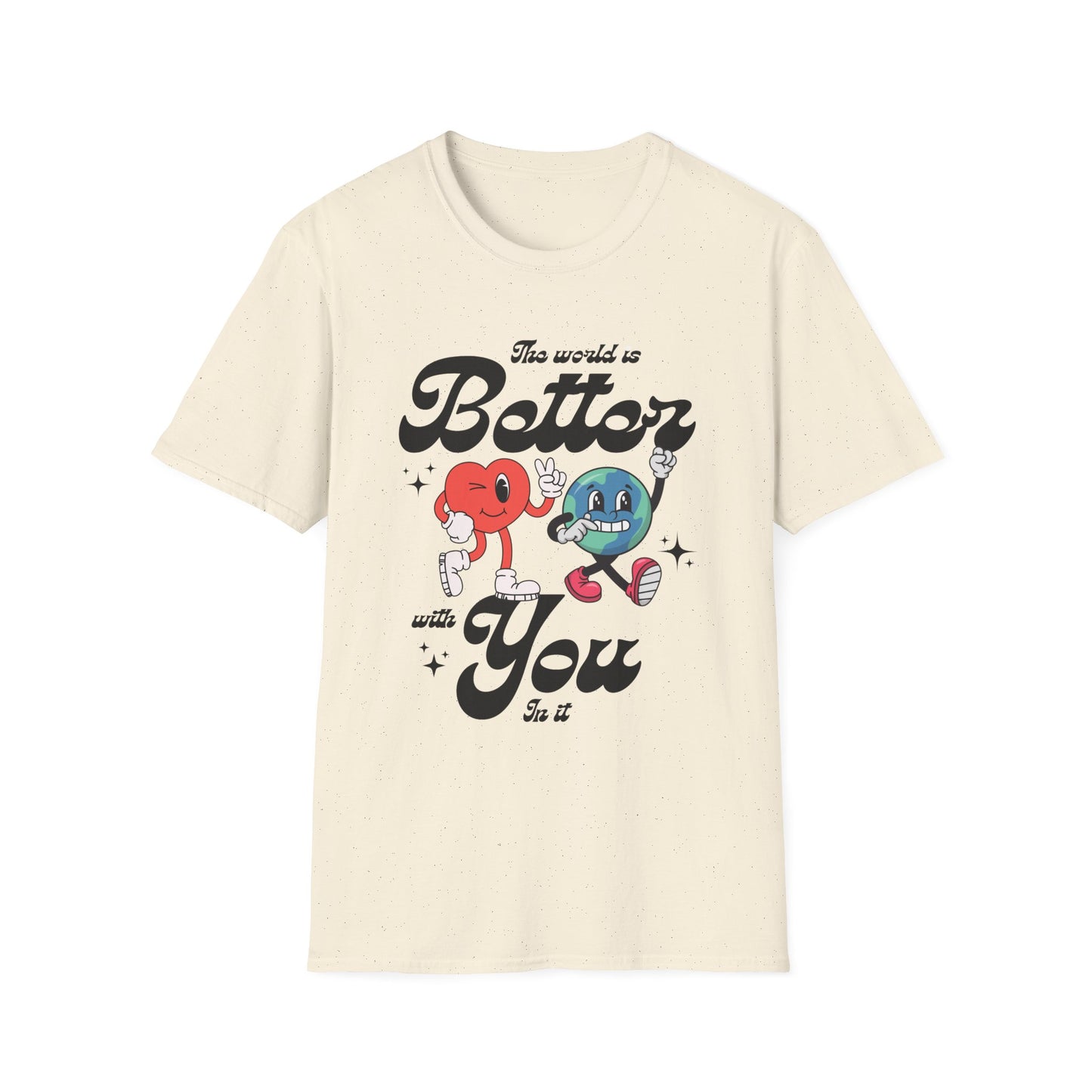 The world is better whith you in it , Unisex Softstyle T-Shirt.