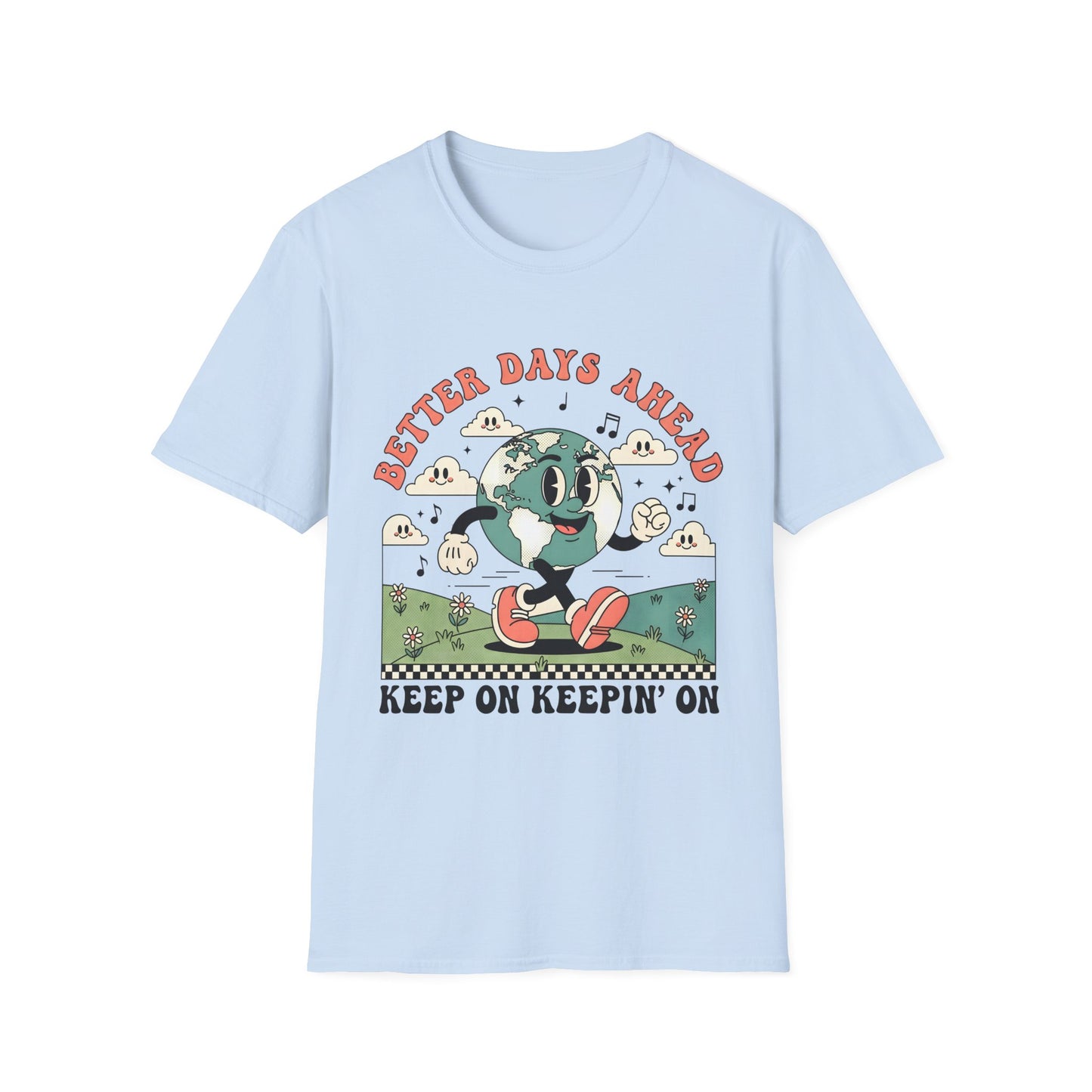 Better Days Ahead , Keep On Keepin' On , Unisex Softstyle T-Shirt.