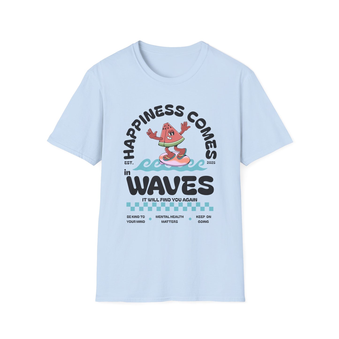 Happiness Comes In Waves, It Will Find You Again, Unisex Softstyle T-Shirt.