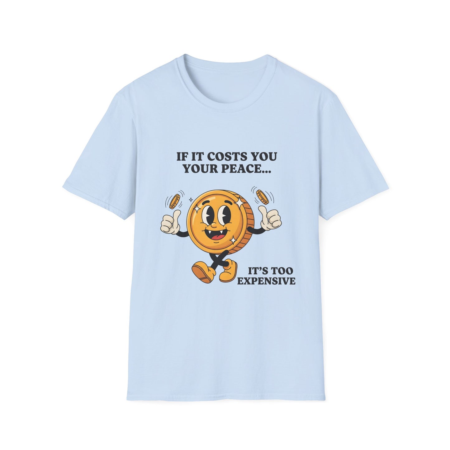 If It Cost You Your Peace , It Too Expensive , Unisex Softstyle T-Shirt.