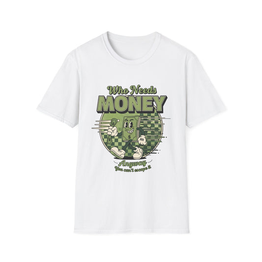 Who Needs Money Anyway, Unisex Softstyle T-Shirt.