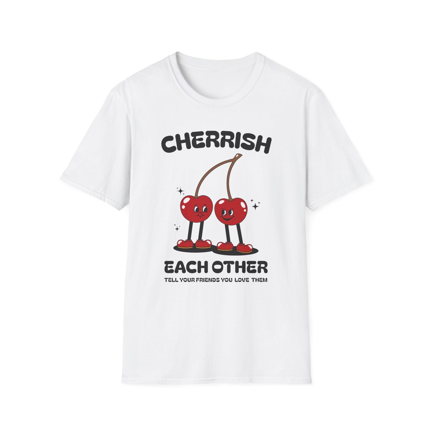 Cherrish Each Other , Tell Your Friends You Love Them , Unisex Softstyle T-Shirt.