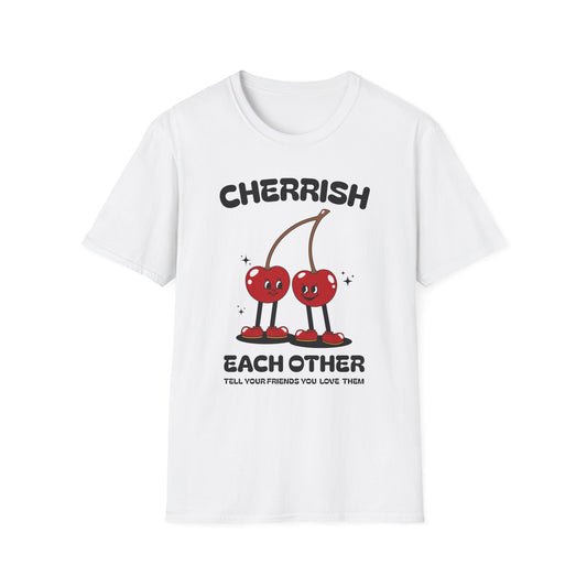 Cherrish Each Other , Tell Your Friends You Love Them , Unisex Softstyle T-Shirt.