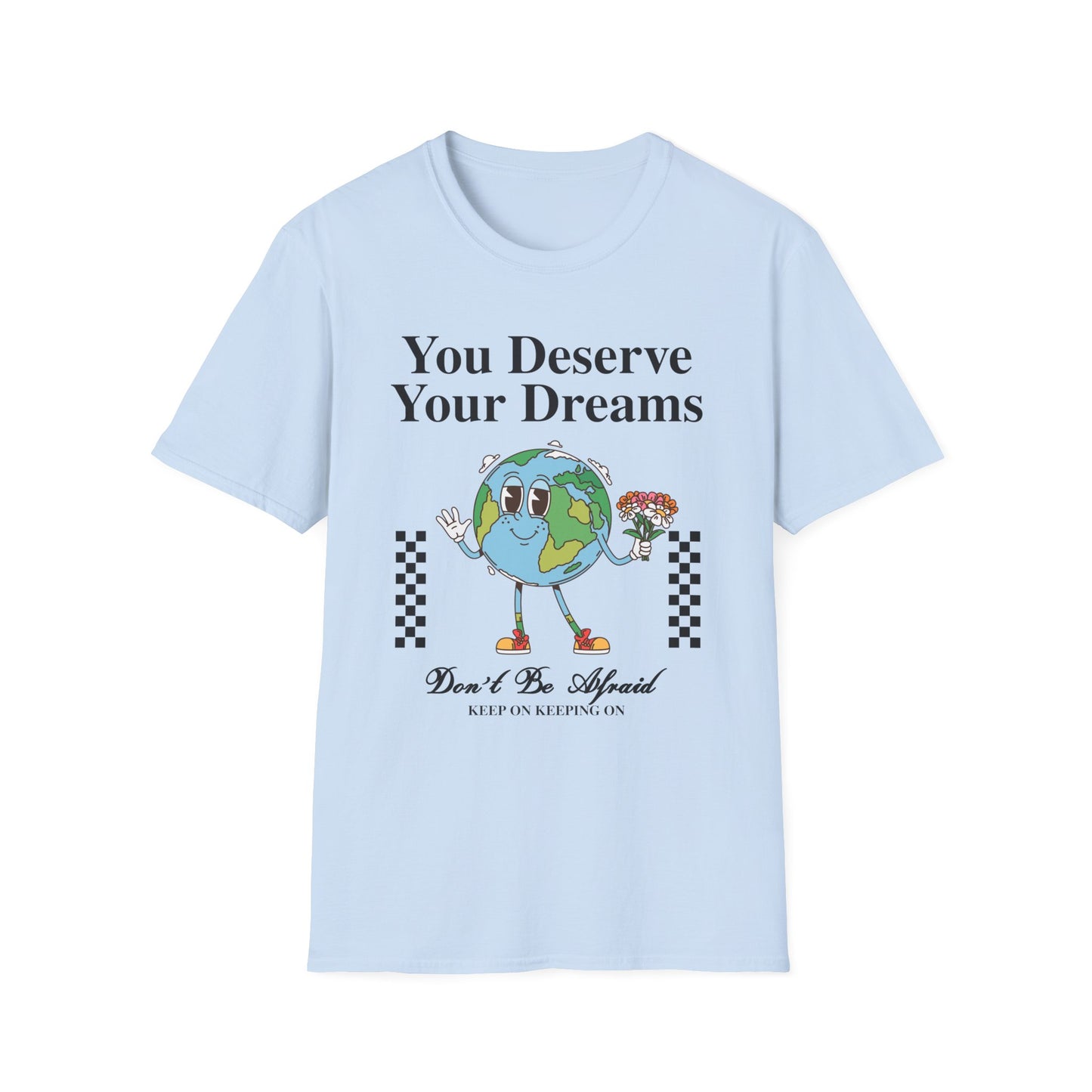 You Deserve Your Dream , Unisex Softstyle T-Shirt.