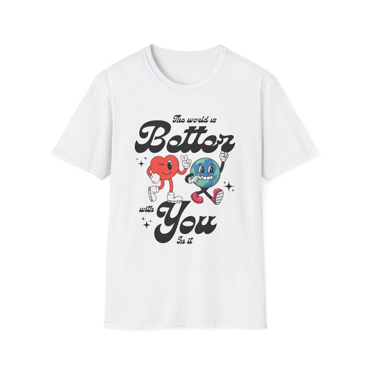 The world is better whith you in it , Unisex Softstyle T-Shirt.