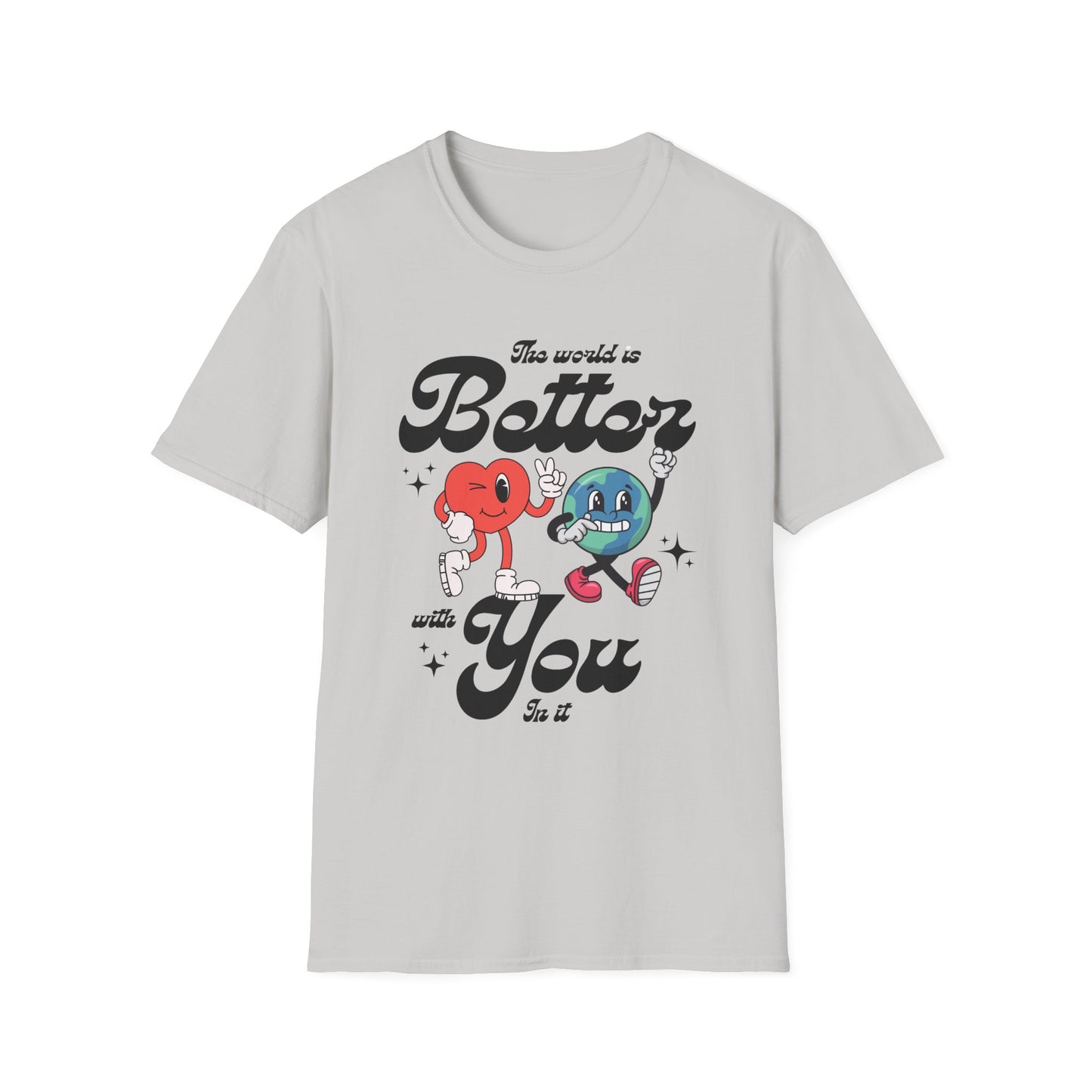 The world is better whith you in it , Unisex Softstyle T-Shirt.